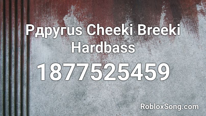 Pдругus Cheeki Breeki Hardbass Roblox ID