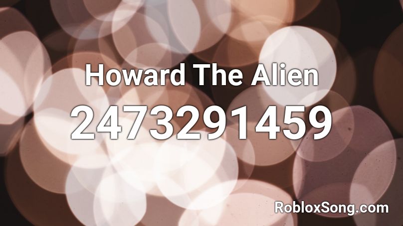 Howard The Alien Roblox Id Roblox Music Codes - howard the alien very loud roblox id