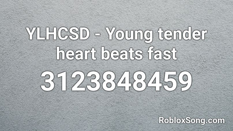 YLHCSD - Young tender heart beats fast Roblox ID