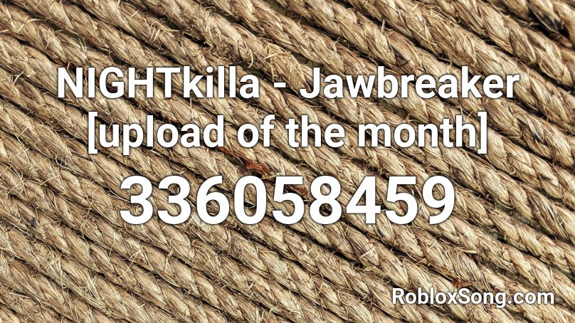 NIGHTkilla - Jawbreaker [upload of the month] Roblox ID