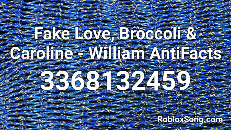 Fake Love Broccoli Caroline William Antifacts Roblox Id Roblox Music Codes - broccoli id for roblox