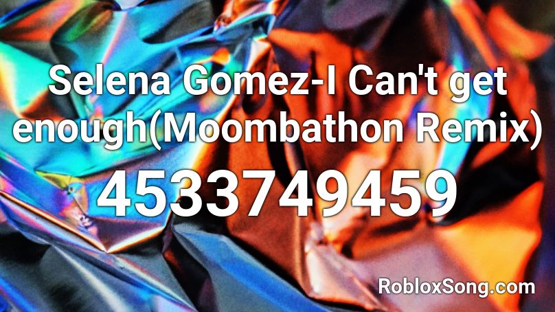 Selena Gomez-I Can't get enough(Moombathon Remix) Roblox ID