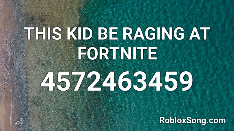 THIS KID BE RAGING AT FORTNITE Roblox ID