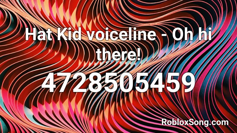 Hat Kid voiceline - Oh hi there! Roblox ID