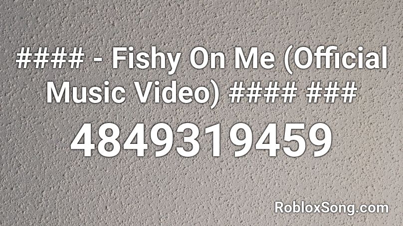 #### - Fishy On Me (Official Music Video) #### ### Roblox ID