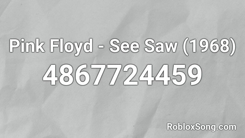 Pink Floyd - See Saw (1968) Roblox ID