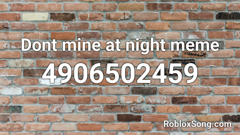 Dont mine at night meme Roblox ID