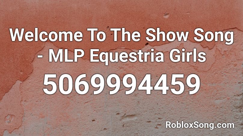 Welcome To The Show Song - MLP Equestria Girls Roblox ID