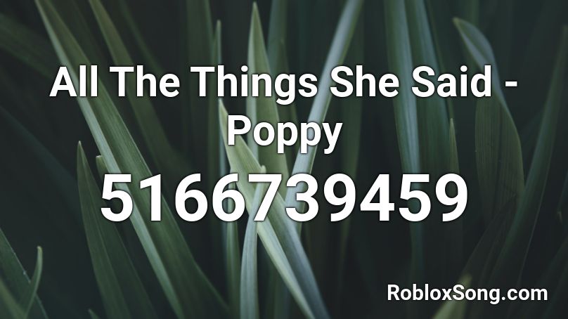All The Things She Said Poppy - when i popped off roblox id