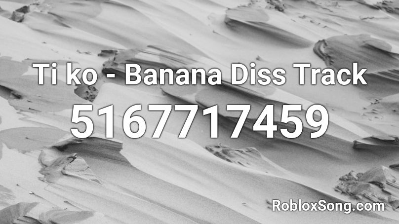 Ti Ko Banana Diss Track Roblox Id Roblox Music Codes - banana id roblox