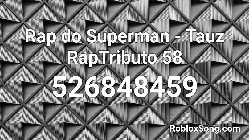 Rap do Superman - Tauz RapTributo 58 Roblox ID