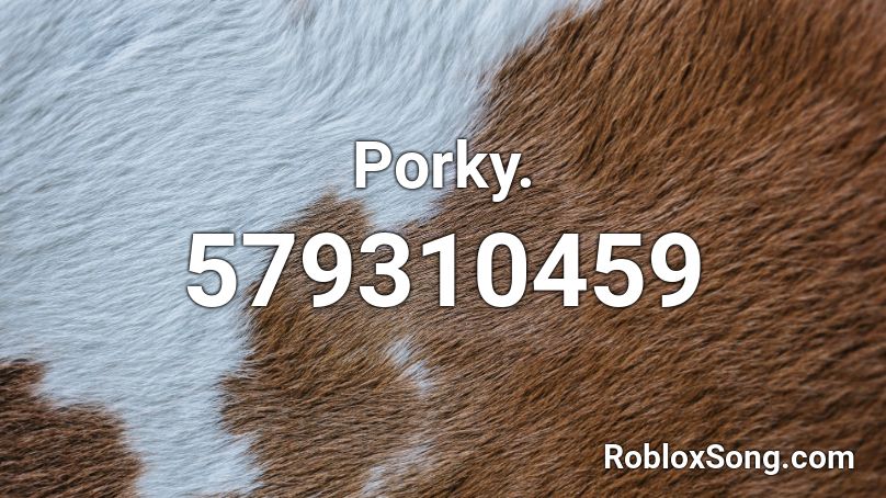 Porky. Roblox ID