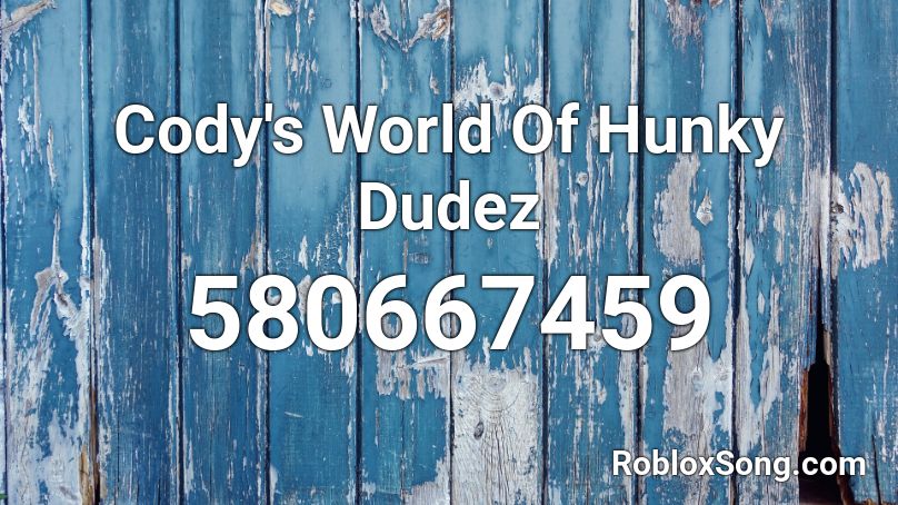 Cody's World Of Hunky Dudez Roblox ID
