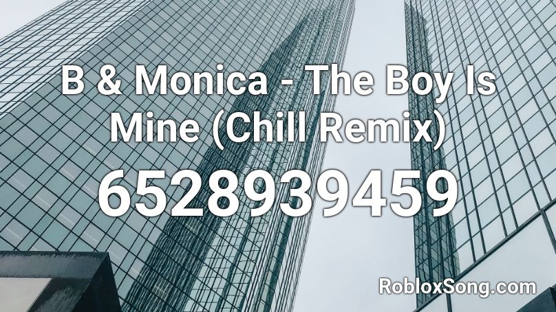 B & Monica - The Boy Is Mine (Chill Remix) Roblox ID
