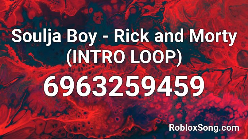 Soulja Boy - Rick and Morty (INTRO LOOP) Roblox ID