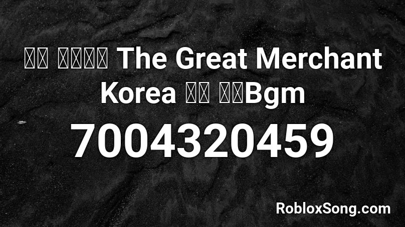 거상 대한민국 The Great Merchant Korea 巨商 朝鮮Bgm Roblox ID