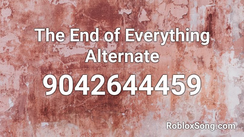 The End of Everything Alternate Roblox ID - Roblox music codes