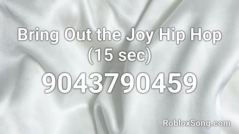 Bring Out the Joy Hip Hop (15 sec) Roblox ID