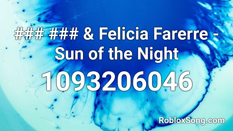 ### ### & Felicia Farerre - Sun of the Night Roblox ID