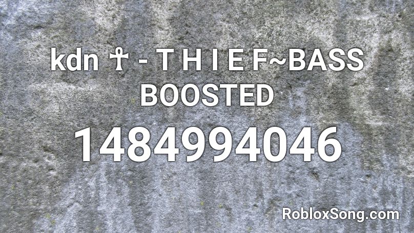 kdn ☥ - T H I E F~BASS BOOSTED  Roblox ID