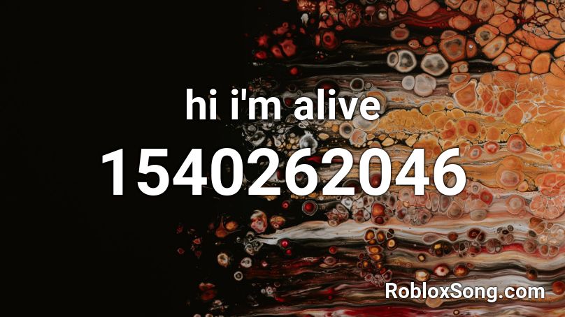 hi i'm alive Roblox ID