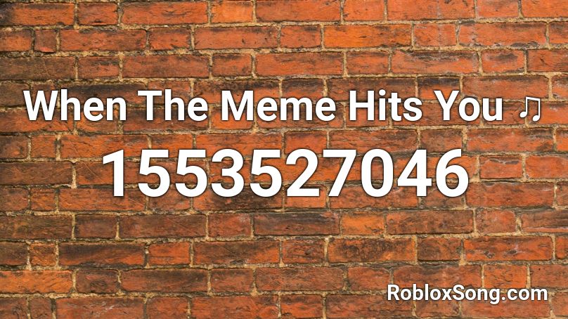 When The Meme Hits You ♫ Roblox ID