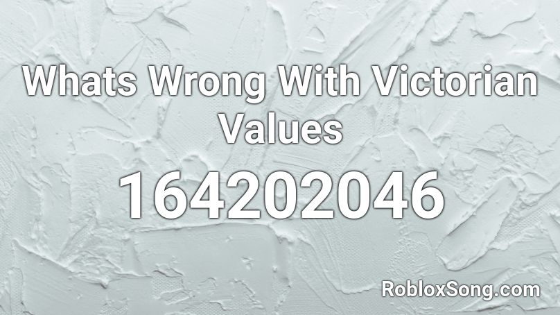 Whats Wrong With Victorian Values Roblox ID