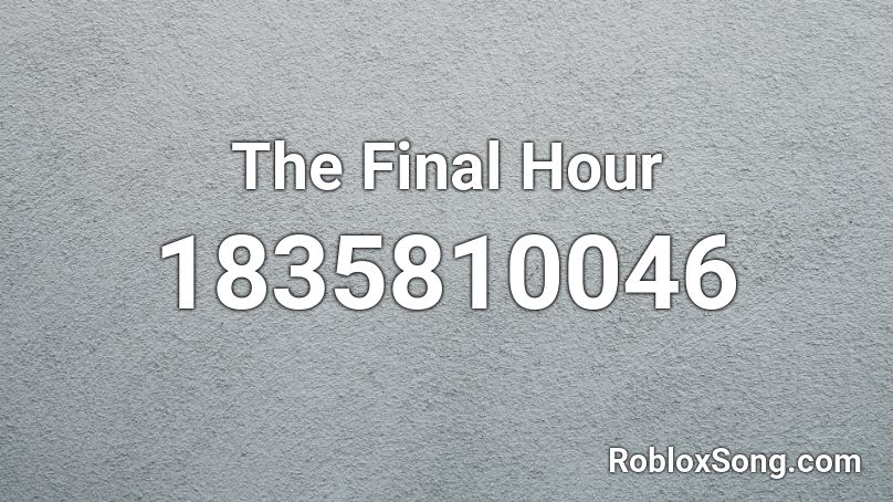 The Final Hour Roblox ID