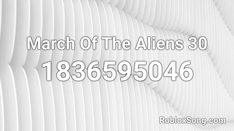 March Of The Aliens 30 Roblox ID