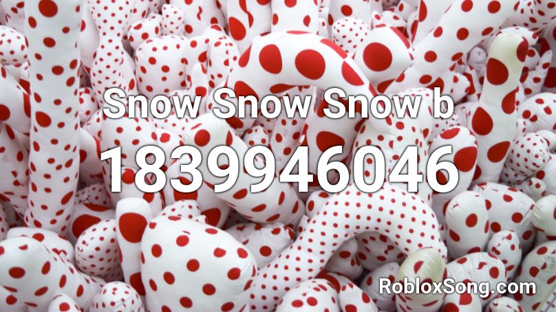 Snow Snow Snow b Roblox ID