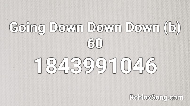 Going Down Down Down (b) 60 Roblox ID