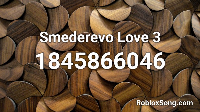 Smederevo Love 3 Roblox ID