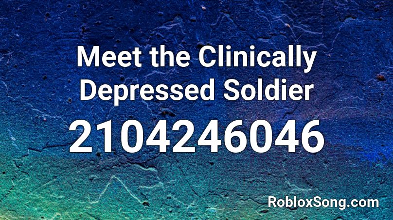 Meet the Clinically Depressed Soldier Roblox ID