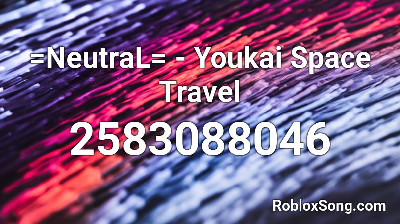 =NeutraL= - Youkai Space Travel Roblox ID