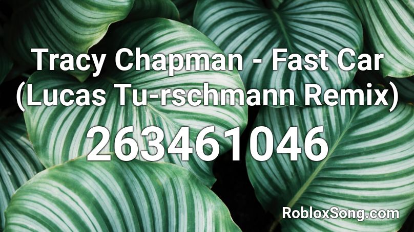Tracy Chapman - Fast Car (Lucas Tu-rschmann Remix) Roblox ID