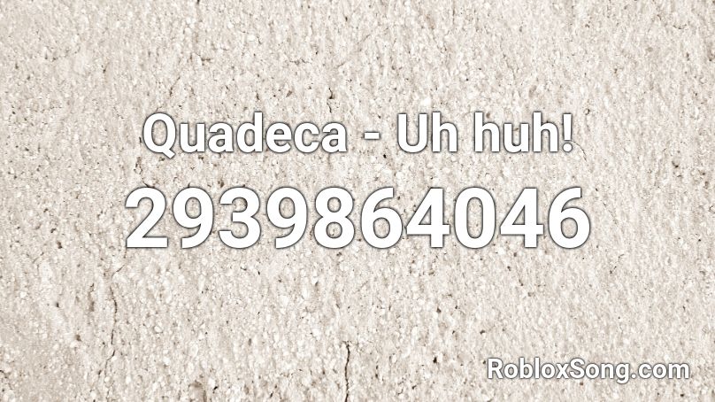Quadeca - Uh huh! Roblox ID
