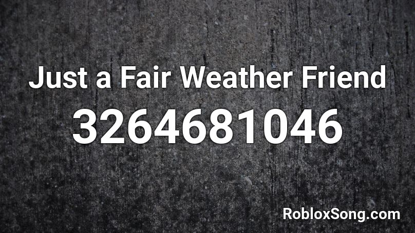 Just a Fair Weather Friend Roblox ID
