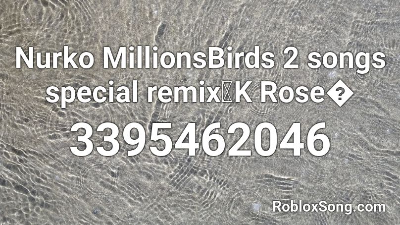 Nurko MillionsBirds 2 songs special remix🌹K Rose� Roblox ID