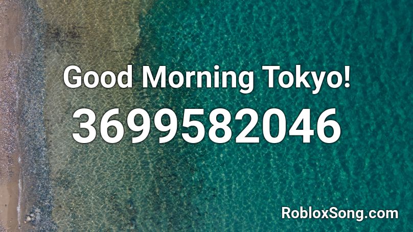 Good Morning Tokyo Roblox Id Roblox Music Codes - glitchtrap roblox id