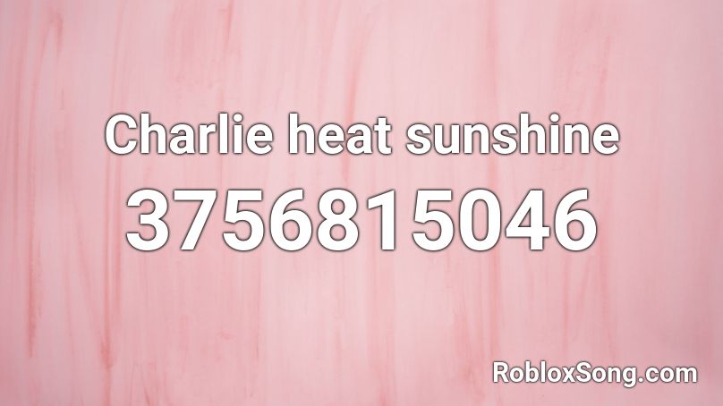 Charlie Heat Sunshine Roblox Id Roblox Music Codes - how to play charlie charlie on roblox