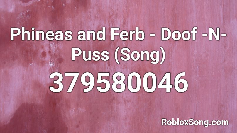 Phineas and Ferb - Doof -N- Puss (Song) Roblox ID