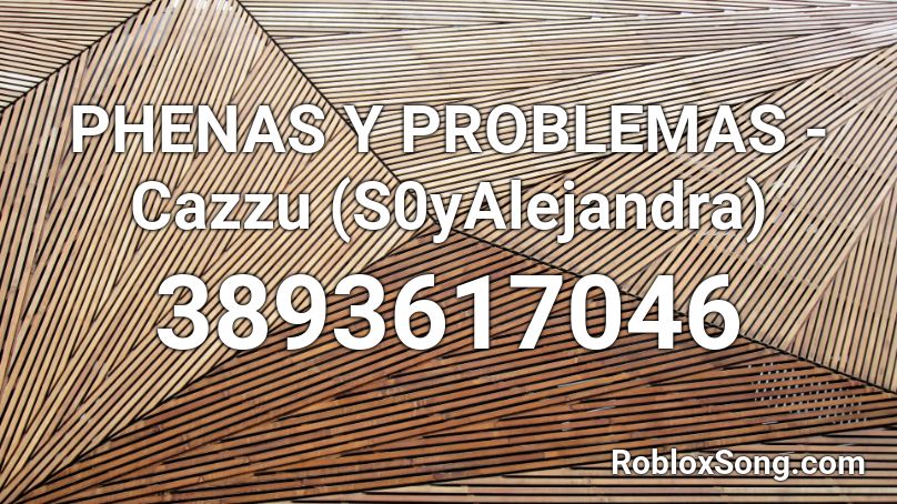 PHENAS Y PROBLEMAS - Cazzu (S0yAlejandra) Roblox ID