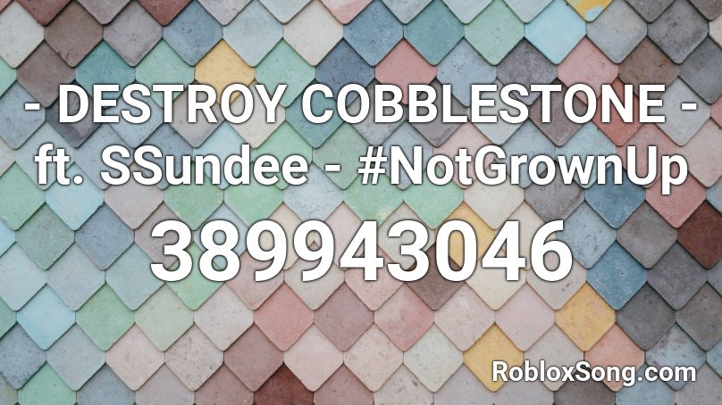 - DESTROY COBBLESTONE - ft. SSundee - #NotGrownUp Roblox ID