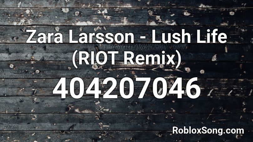 Zara Larsson - Lush Life (RIOT Remix) Roblox ID