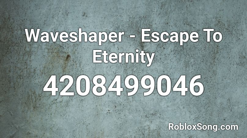 Waveshaper - Escape To Eternity Roblox ID