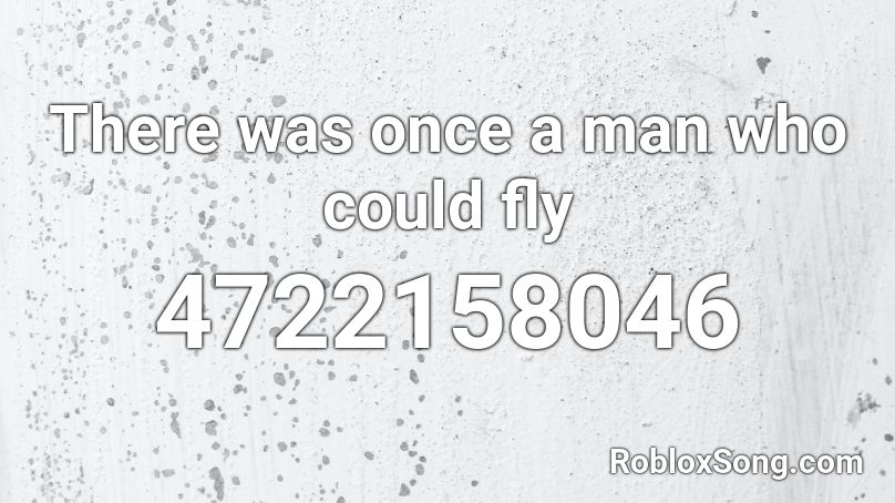 There was once a man who could fly Roblox ID