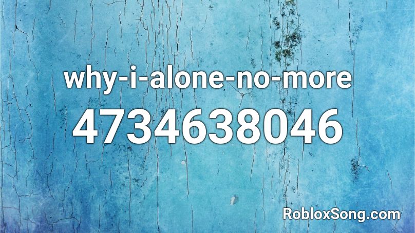 why-i-alone-no-more Roblox ID