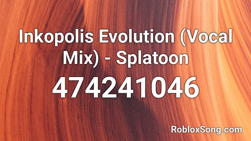 Inkopolis Evolution (Vocal Mix) - Splatoon Roblox ID