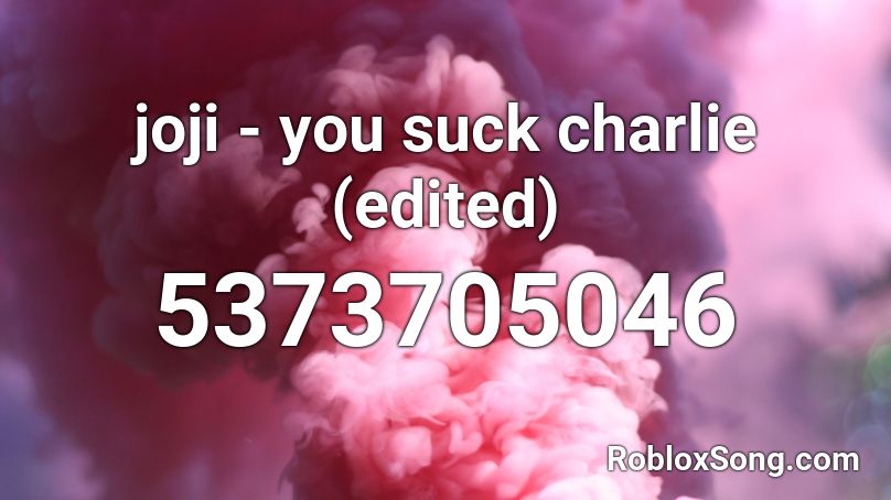 joji - you suck charlie (edited) Roblox ID