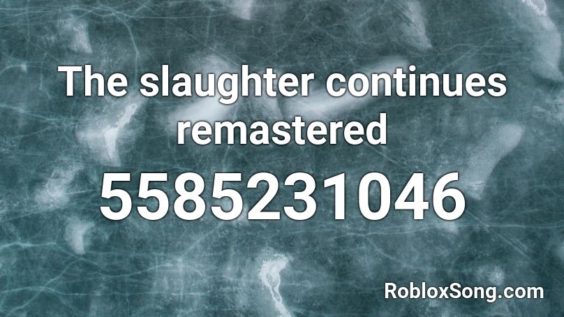 The slaughter continues remastered Roblox ID
